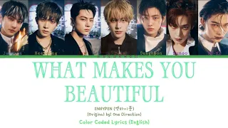 ENHYPEN (엔하이푼) - 'What Makes You Beautiful' (Original by: One Direction) Color Coded Lyrics English