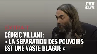 CÉDRIC VILLANI : « LA SÉPARATION DES POUVOIRS EST UNE VASTE BLAGUE » [EXTRAIT]