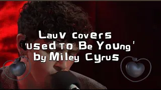 Lauv Covers - ❤️Used To Be Young❤️by Miley Cyrus