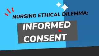 Ethical Dilemma in Nursing: Informed Consent