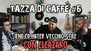 Iene ed Hater Vecchio Stile con Eleazaro | Tazza di Caffè #6