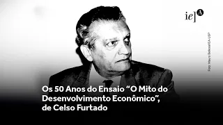 Os 50 Anos do Ensaio “O Mito do Desenvolvimento Econômico”, de Celso Furtado