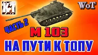 НА ПУТИ К ТОПУ. ТТ М103. БОИ НА КАРТАХ "ХАРЬКОВ" "ВИТТЕНБЕРГ" "РЕДШИР".World of Tanks