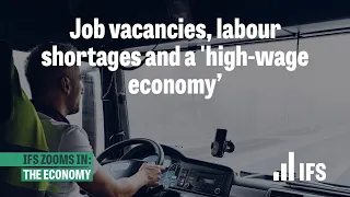 Job vacancies, labour shortages and a 'high-wage economy' | IFS Zooms In