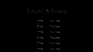 The Dark - SYML - Slowed & Reverb