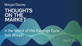 Mike Wilson: Is the Worst of this Earnings Cycle Still Ahead?