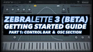 Zebralette 3 Synth (Beta) Getting Started Guide - 1) Control Bar & OSC Section (FREE PRESETS)