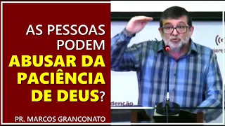 As pessoas podem abusar da paciência de Deus? - Pr. Marcos Granconato