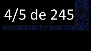 4/5 de 245 , fraccion de un numero , parte de un numero