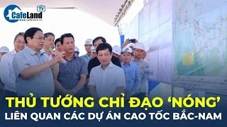 Bản tin: Thủ tướng chỉ đạo 'NÓNG' liên quan các dự án cao tốc Bắc - Nam | CafeLand