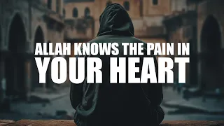 ALLAH KNOWS THE PAIN IN YOUR HEART, AND HE PROMISES YOU PEACE SOON