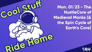 Mon. 01/23 - The HustleCore of Medieval Monks (& the Spin Cycle of Earth's Core)