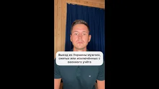 ВЫЕЗД ИЗ УКРАИНЫ МУЖЧИН СНЯТЫХ ИЛИ ИСКЛЮЧЕННЫХ С ВОЕННОГО УЧЕТА