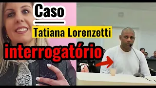 ►Júri: INTERROGATÓRIO do RÉU do CASO TATIANA LORENZETTI - Tribunal do Júri - COMPLETO