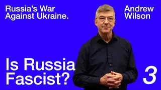 Andrew Wilson: Russia's War Against Ukraine — Lecture 3. Is Russia Fascist?