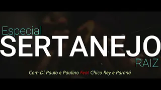 ESPECIAL SERTANEJO COM DI PAULO & PAULINO Feat CHICO REY & PARANÁ