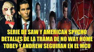 SERIE DE SAW Y AMERICAN PSYCHO,DETALLES DE LA TRAMA DE NO WAY HOME,TOBEY Y ANDREW SEGUIRAN EN EL MCU