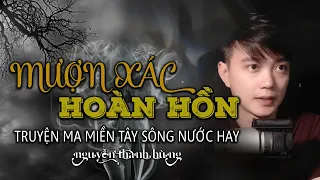 Mượn Xác Hoàn Hồn - Truyện ma miền Tây sông nước hay - Nguyễn Huy kể