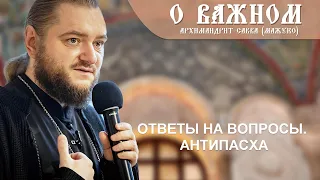 Архимандрит Савва (Мажуко). О важном. Ответы на вопросы.  Антипасха