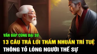 13 Câu Trả Lời Thấm Nhuần Trí Tuệ Tu Hành Của Bậc Đại Sư Khiến Nhân Sinh Thấu Tỏ Lòng Người Thế Sự