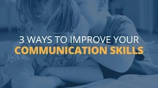 3 Ways to Improve Your Communication Skills