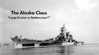 The Alaska Class - "Large Cruiser or Battlecruiser?"