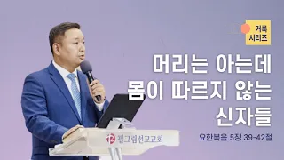 [12/11 주일예배 - 위성조 목사] 머리는 아는데 몸이 따르지 않는 신자들