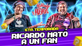 HABLANDO HUEVADAS - Sexta Temporada [RICARDO MATÓ A UN FAN]