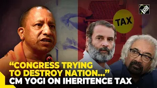 “They are trying to destroy the nation…” CM Yogi Adityanath on Sam Pitroda’s inheritance tax remark