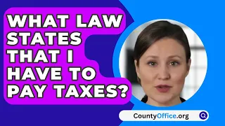 What Law States That I Have To Pay Taxes? - CountyOffice.org