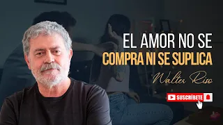 El amor no se compra ni se suplica - Walter Riso