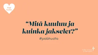 ”Mitä kuuluu ja kuinka jakselet?” #pidähuolta