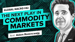 The Next Play in Commodity Markets ft. Adam Rozencwajg | Global Macro 42