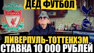 ЛИВЕРПУЛЬ-ТОТТЕНХЭМ! ПРОГНОЗ ДЕДА ФУТБОЛА/ЗАРЯДИЛ 10 000 РУБЛЕЙ! ТОЧНЫЙ СЧЁТ/АПЛ!