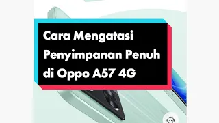 Cara Mengatasi Penyimpanan Penuh di Oppo A57 4G