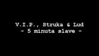VIP feat. Struka & Lud - 5 minuta slave