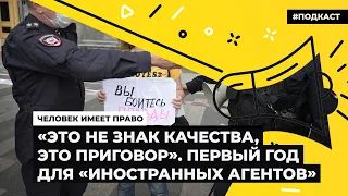 «Это не знак качества, это приговор». Первый год для «иноагентов» | Подкаст «Человек имеет право»