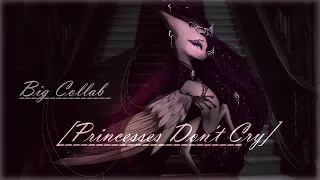 [Big Collab] - Princesses Don't Cry-