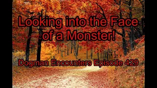 Looking into the Face of a Monster! - Dogman Encounters Episode 429