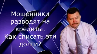 Мошенники развели на кредит. Что делать? Как законно списать долги и кредиты?