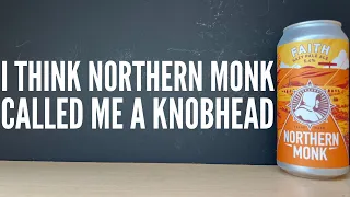 It Appears That Northern Monk Have Called Me A KnobHead , It's The Breweries Decision To Lower ABV!!