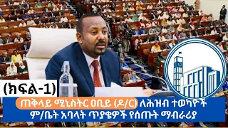 ጠቅላይ ሚኒስትር ዐቢይ (ዶ/ር) ለሕዝብ ተወካዮች ም/ቤት አባላት ጥያቄዎች የሰጡት ማብራሪያ-  (ክፍል-1)