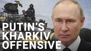 Putin’s offensive in Kharkiv could come at great costs | Jerome Starkey