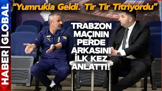 İsmail Kartal Trabzonspor Maçının Perde Arkasını Haber Global'e Anlattı! "Tir Tir Titriyordu"