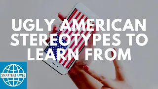 Ugly American Stereotypes to Learn From | SmarterTravel