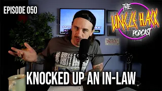 Knocked Up An In-Law | Episode 050 - The Uncle Hack Podcast