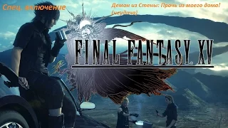 Final Fantasy XV. Спец. включение. Демон из Стены: Прочь из моего дома! (неудача)