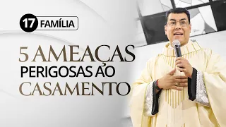 FAMÍLIA 17 - CINCO AMEAÇAS PERIGOSAS AO CASAMENTO - Padre Chrystian Shankar