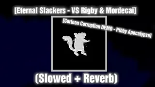 Eternal Slackers // (Slowed + Reverb) [Cartoon Corruption - Pibby Apocalypse] [FNF] 🎶🎧🥀