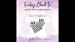 Friday Check In - Go Fallow [stress relief audio by Eve's Garden]